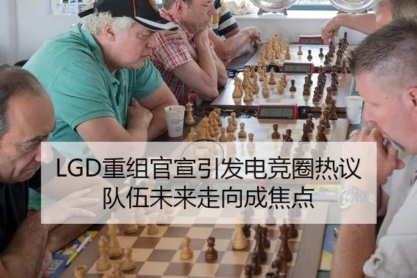 LGD重组官宣引发电竞圈热议 队伍未来走向成焦点